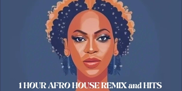 1 hour Afro House Remix & Hits